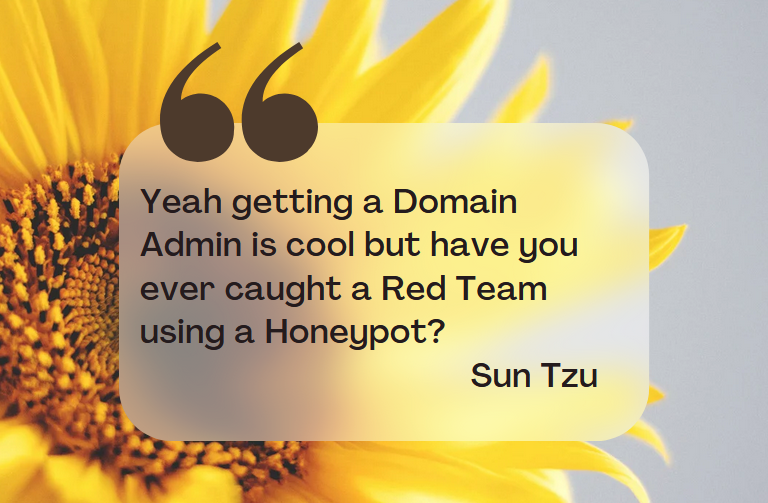 1 Yeah getting a Domain Admin is cool but have you ever caught a Red Team using a Honeypot? Sun Tzu